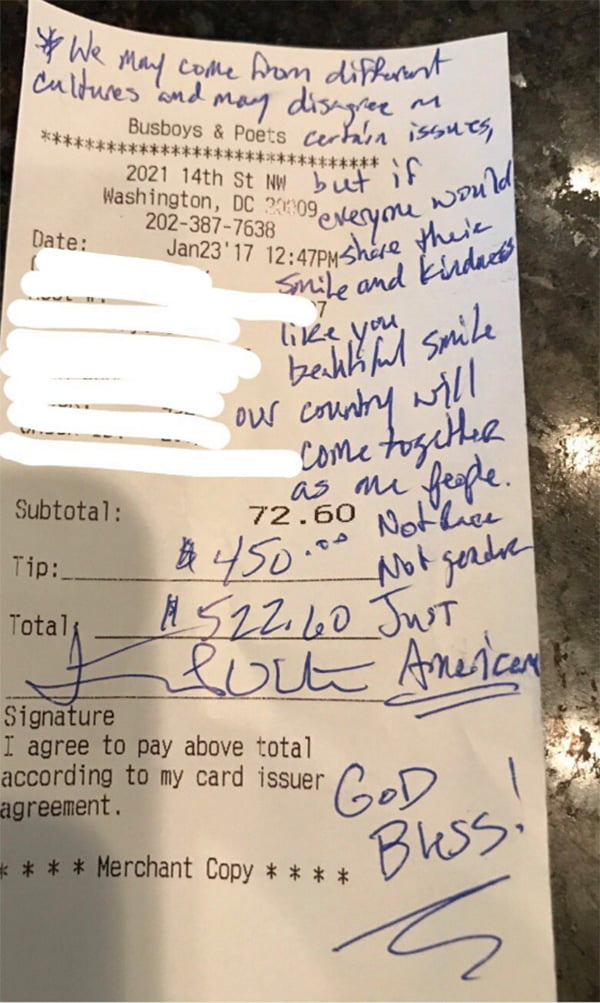 “We may come from different cultures and may disagree on certain issues, but if everyone would share their smile and kindness like your beautiful smile, our country will come together as one people. Not race. Not gender. Just American. God Bless!" Message by three men from Texas to their waiter Rosalynd Harris in a DC restaurant during their visit for the Presidential Inauguration of Donald Trump, 2017 